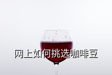 网上如何挑选咖啡豆