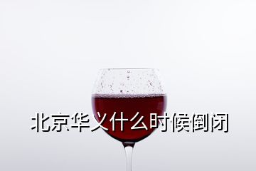 北京华义什么时候倒闭