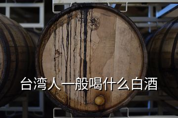 台湾人一般喝什么白酒