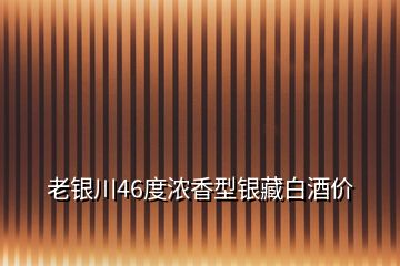 老银川46度浓香型银藏白酒价