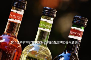 某个体户春节代销售某种品牌的白酒已知每件酒进价