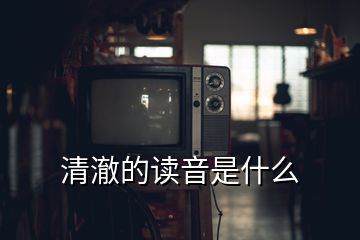 清澈的读音是什么