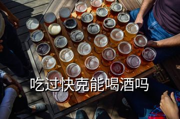 吃过快克能喝酒吗