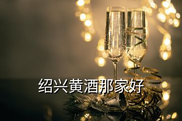 绍兴黄酒那家好