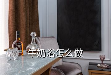 牛奶浴怎么做