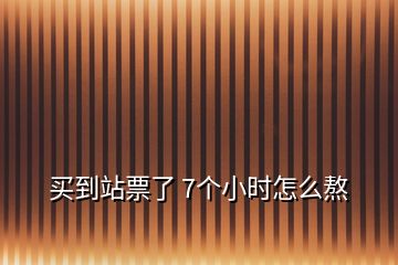 买到站票了 7个小时怎么熬