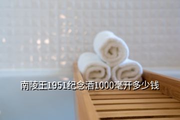 南陵王1951纪念酒1000毫开多少钱