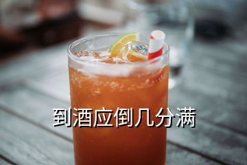 到酒应倒几分满