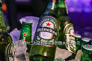 为什么郑州二七区有那么多的酒水商贸公司