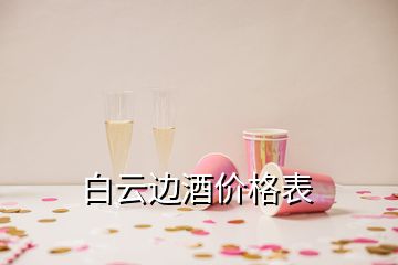 白云边酒价格表