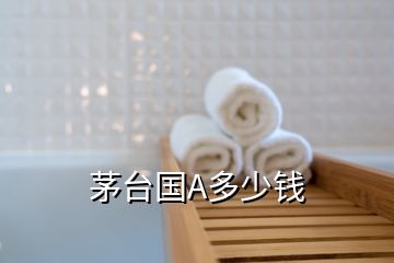 茅台国A多少钱