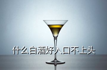 什么白酒好入口不上头