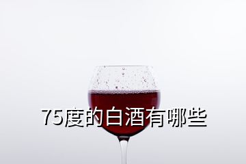 75度的白酒有哪些