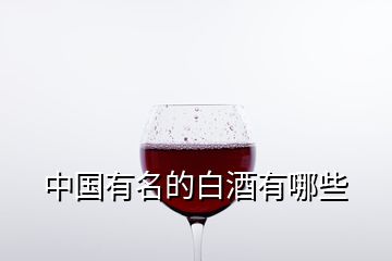 中国有名的白酒有哪些