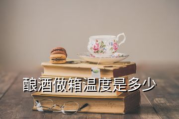 酿酒做箱温度是多少