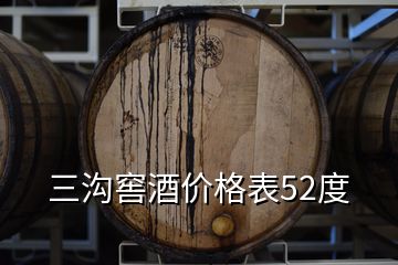 三沟窖酒价格表52度