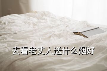 去看老丈人送什么烟好