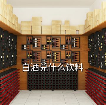 白酒兑什么饮料