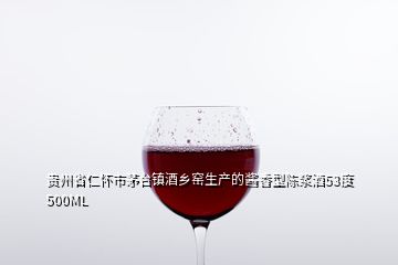 贵州省仁怀市茅台镇酒乡窑生产的酱香型陈浆酒53度500ML