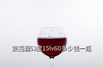 赖酱酒53度15lv60多少钱一瓶