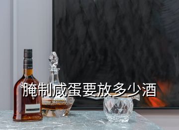 腌制咸蛋要放多少酒