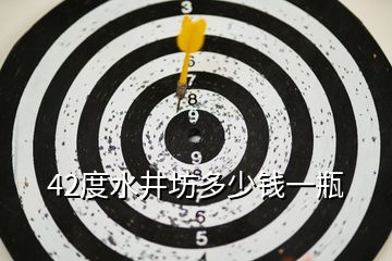 42度水井坊多少钱一瓶
