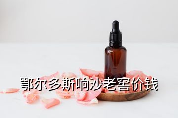 鄂尔多斯响沙老窖价钱