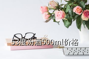 53度汾酒500ml价格