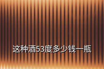 这种酒53度多少钱一瓶