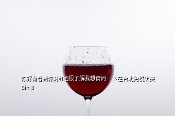 你好有看到你对红酒很了解我想请问一下在台北免税店买Bin 8