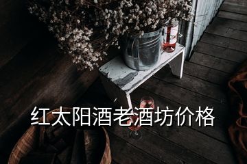 红太阳酒老酒坊价格