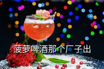 菠萝啤酒那个厂子出