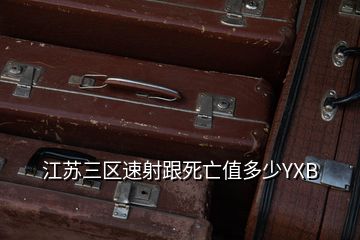 江苏三区速射跟死亡值多少YXB