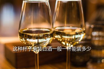 这种杯子来装白酒一般一杯能装多少