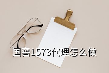 国窖1573代理怎么做