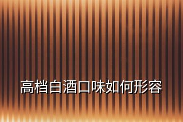 高档白酒口味如何形容