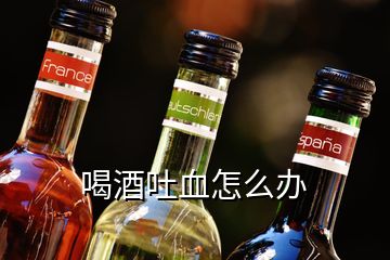 喝酒吐血怎么办