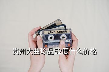 贵州大曲珍品52度什么价格