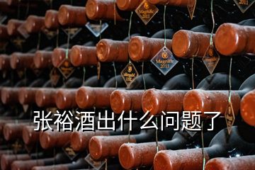 张裕酒出什么问题了