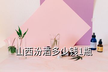 山西汾酒多少钱1瓶