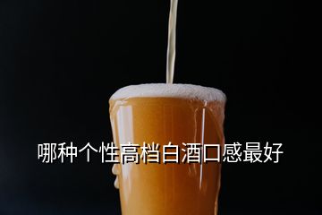 哪种个性高档白酒口感最好