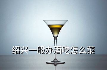 绍兴一般办酒吃怎么菜