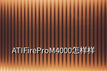 ATIFireProM4000怎样样