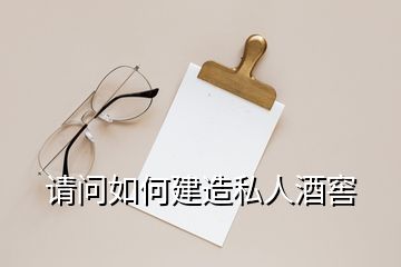 请问如何建造私人酒窖