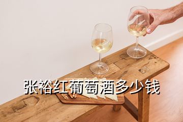 张裕红葡萄酒多少钱