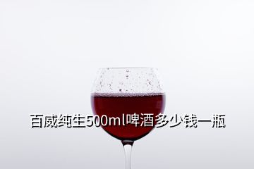 百威纯生500ml啤酒多少钱一瓶