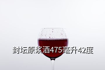 封坛原浆酒475毫升42度