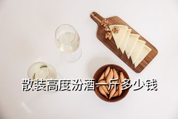 散装高度汾酒一斤多少钱