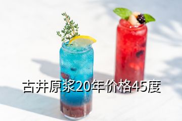 古井原浆20年价格45度