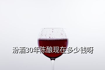 汾酒30年陈酿现在多少钱呀